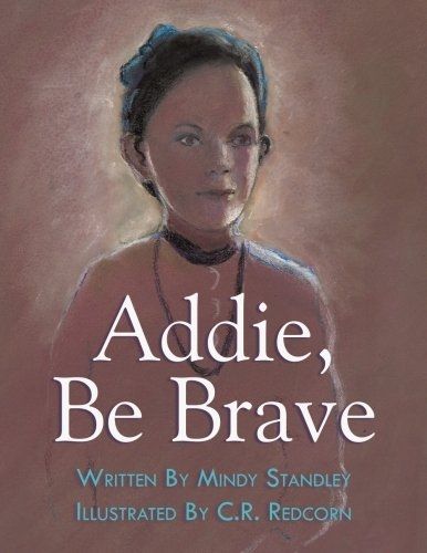 Book cover of Addie, Be Brave by Mindy Standley